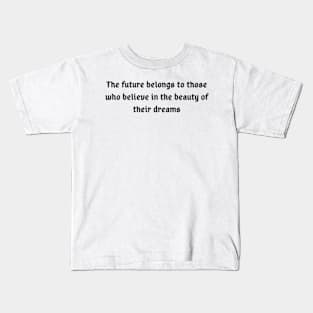 The future belongs to those who believe in the beauty of their dreams Kids T-Shirt